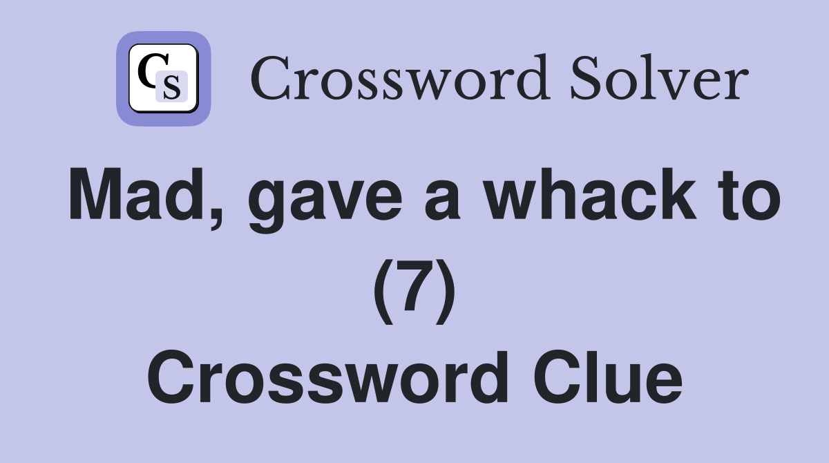 Mad, gave a whack to (7) Crossword Clue Answers Crossword Solver